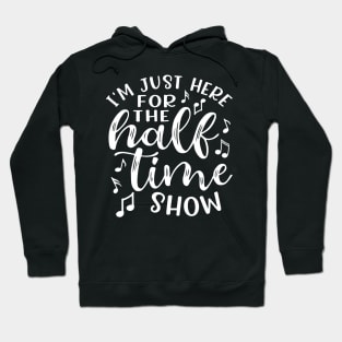 I'm Just Here For The Half Time Show Marching Band Hoodie